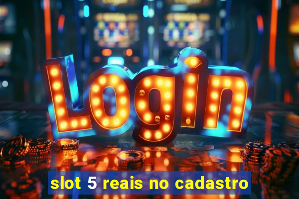 slot 5 reais no cadastro