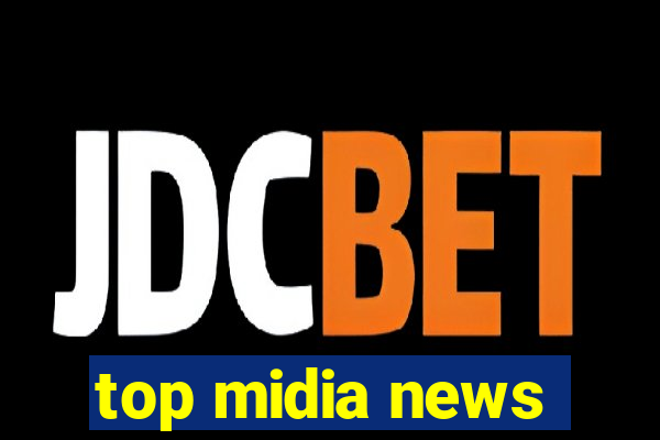 top midia news