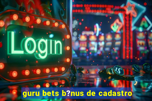 guru bets b?nus de cadastro