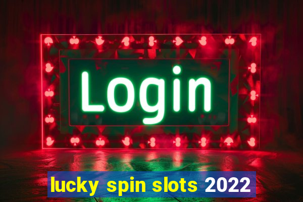 lucky spin slots 2022