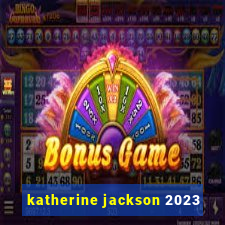 katherine jackson 2023