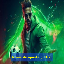 b么nus de aposta gr谩tis