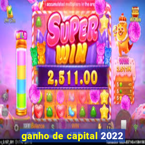 ganho de capital 2022