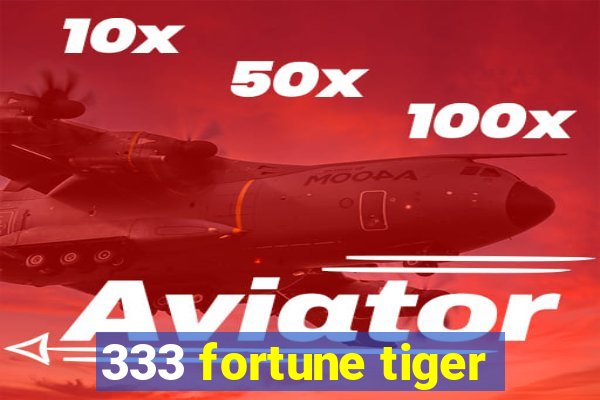 333 fortune tiger