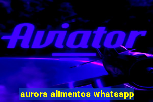 aurora alimentos whatsapp