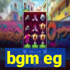 bgm eg