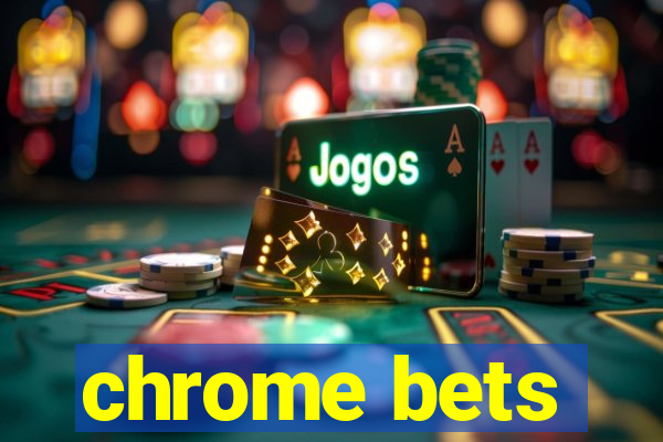 chrome bets