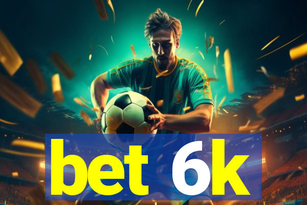 bet 6k