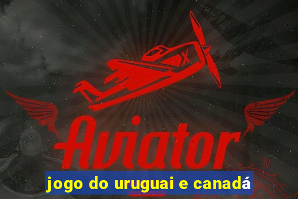 jogo do uruguai e canadá