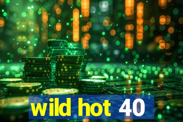 wild hot 40