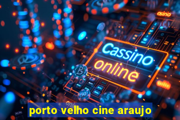 porto velho cine araujo