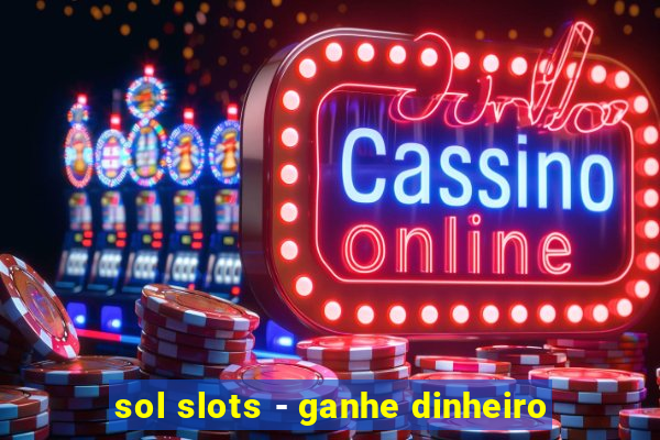 sol slots - ganhe dinheiro