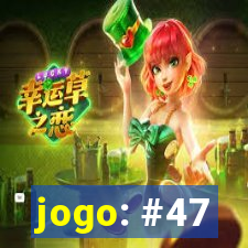 jogo: #47