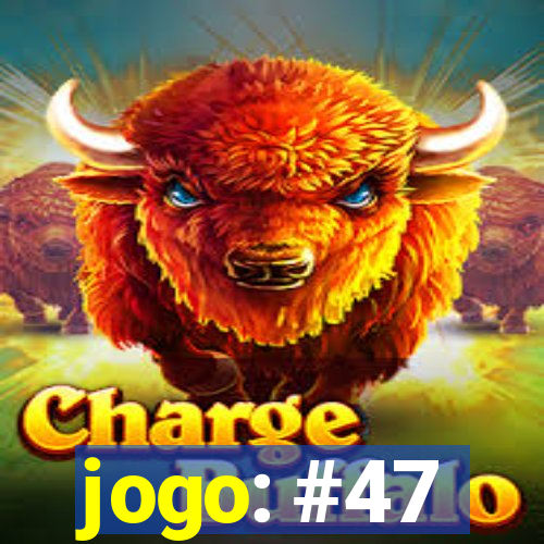 jogo: #47