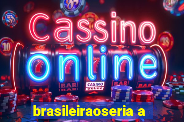 brasileiraoseria a