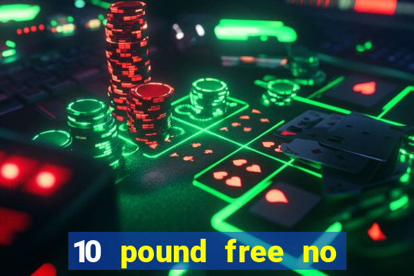 10 pound free no deposit casino