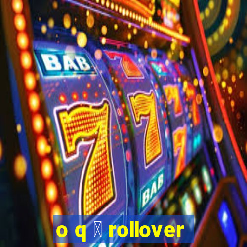 o q 茅 rollover