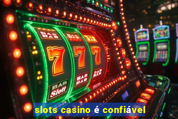 slots casino é confiável