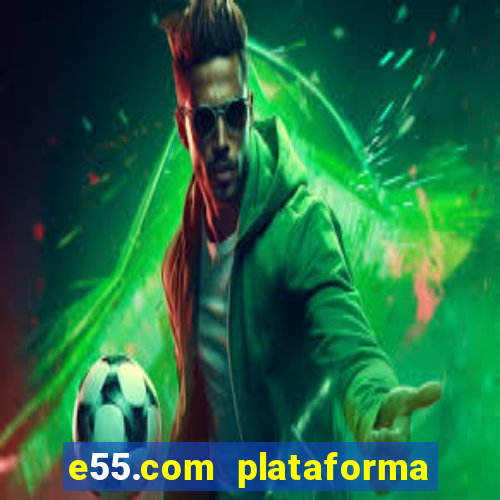 e55.com plataforma de jogos