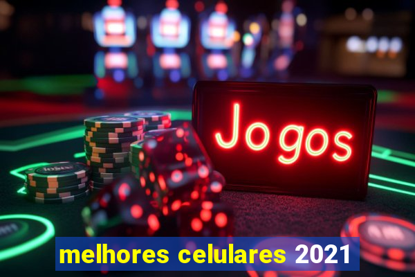 melhores celulares 2021