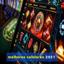 melhores celulares 2021