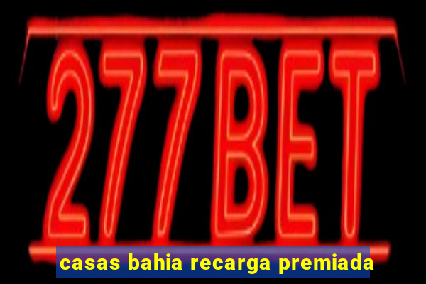 casas bahia recarga premiada