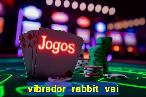 vibrador rabbit vai e vem