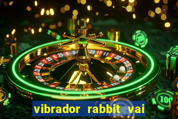 vibrador rabbit vai e vem