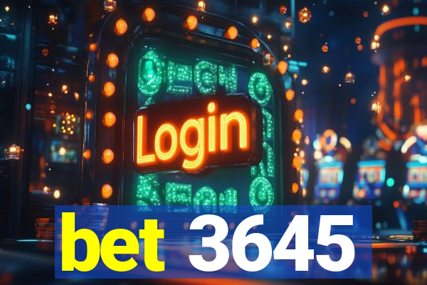 bet 3645