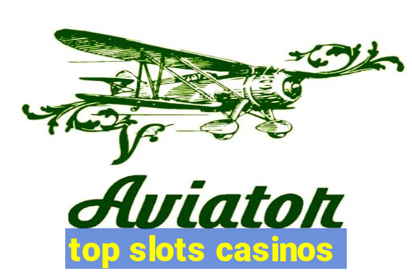 top slots casinos