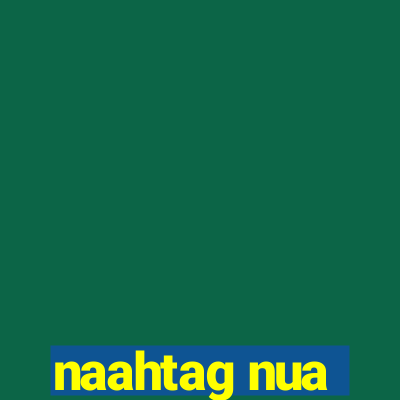 naahtag nua