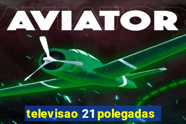 televisao 21 polegadas