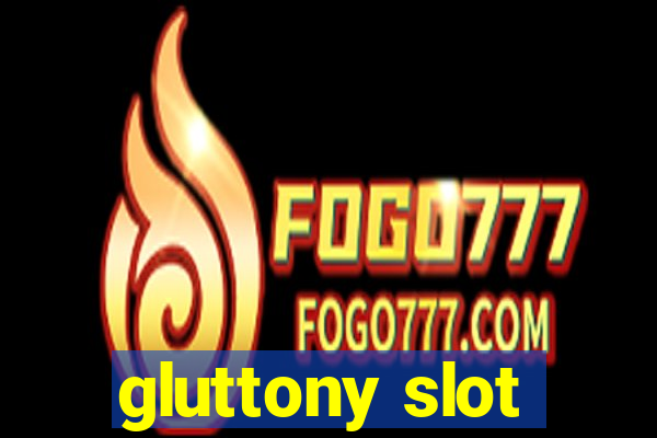 gluttony slot