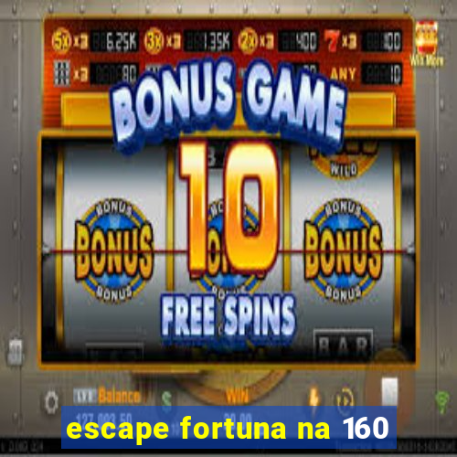 escape fortuna na 160