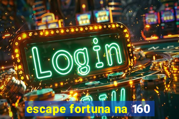 escape fortuna na 160