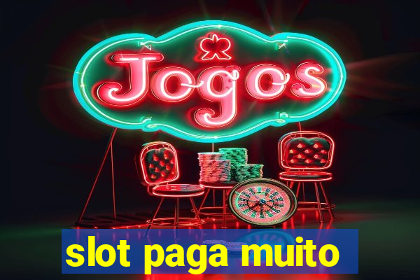 slot paga muito