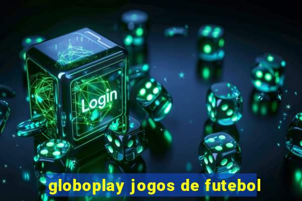 globoplay jogos de futebol