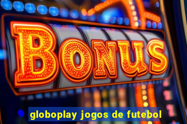 globoplay jogos de futebol