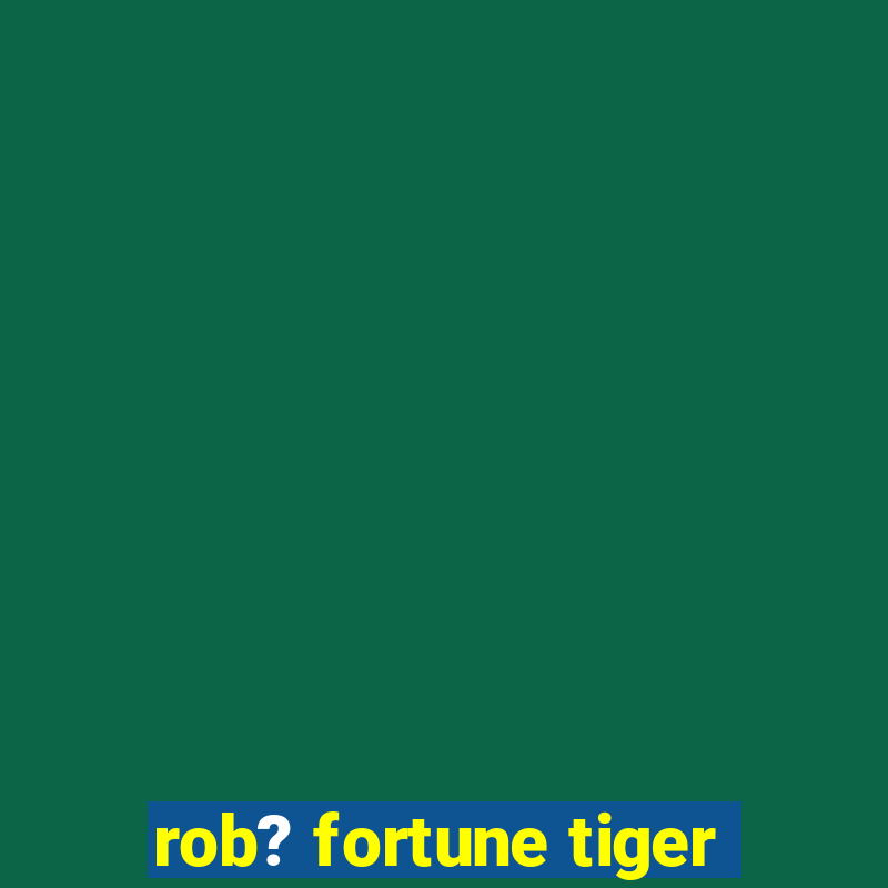 rob? fortune tiger