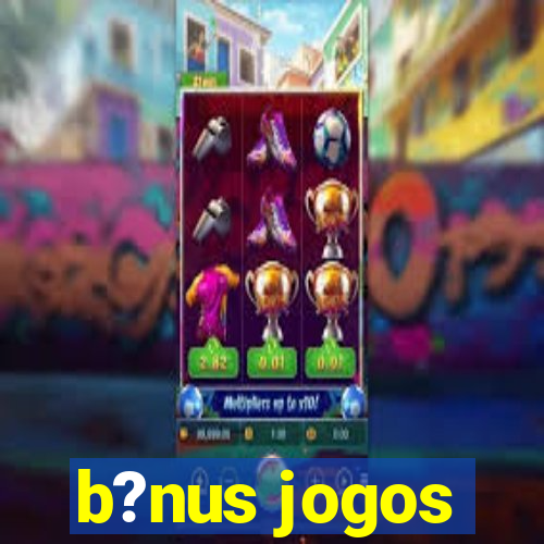 b?nus jogos