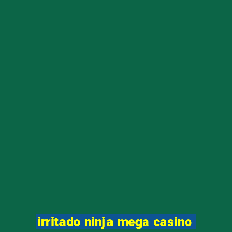 irritado ninja mega casino