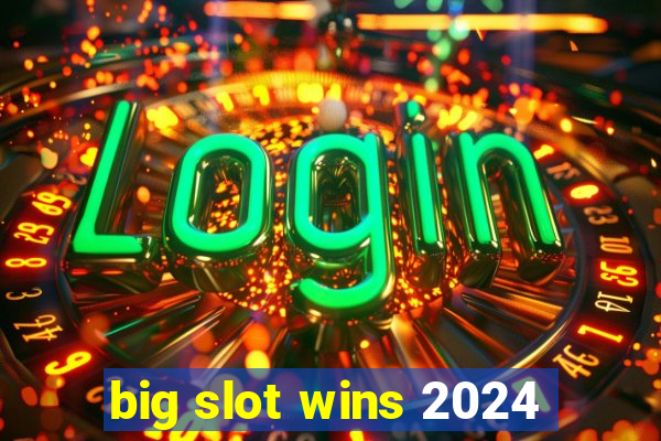 big slot wins 2024