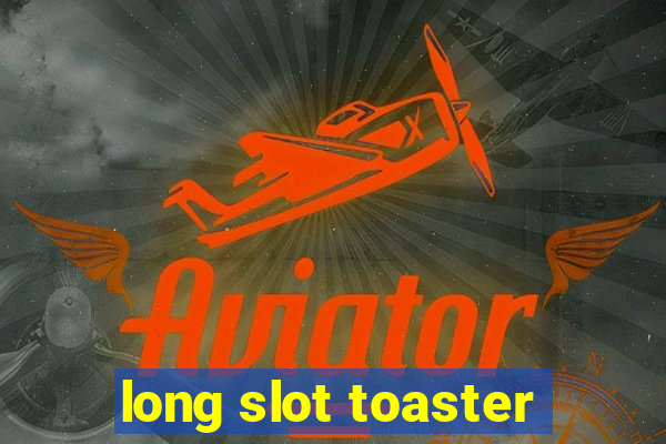 long slot toaster