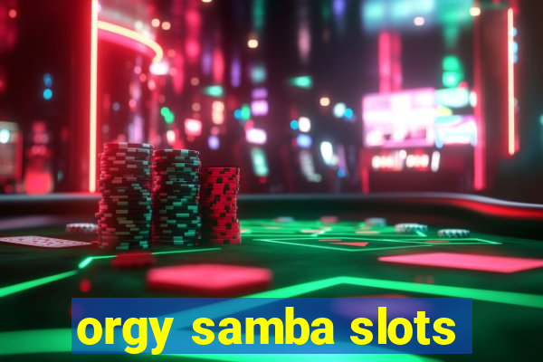 orgy samba slots