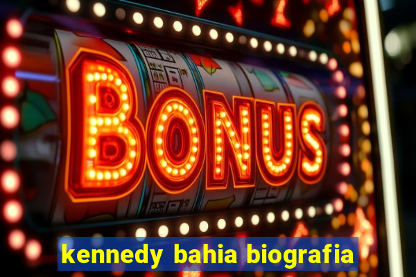 kennedy bahia biografia