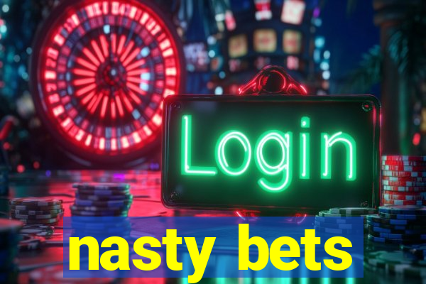 nasty bets