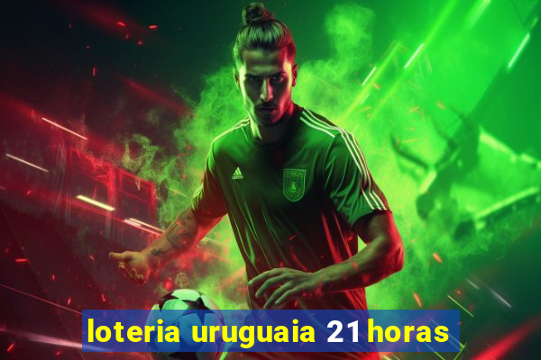 loteria uruguaia 21 horas