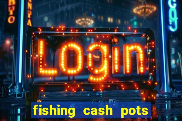 fishing cash pots slot free play