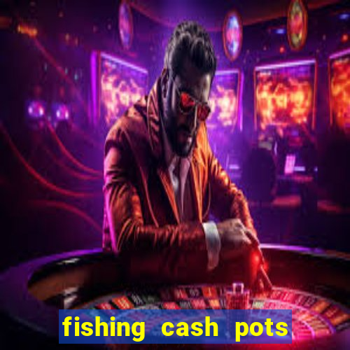 fishing cash pots slot free play