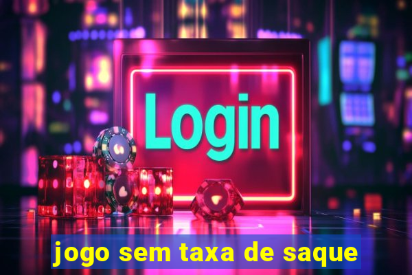 jogo sem taxa de saque